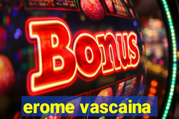 erome vascaina